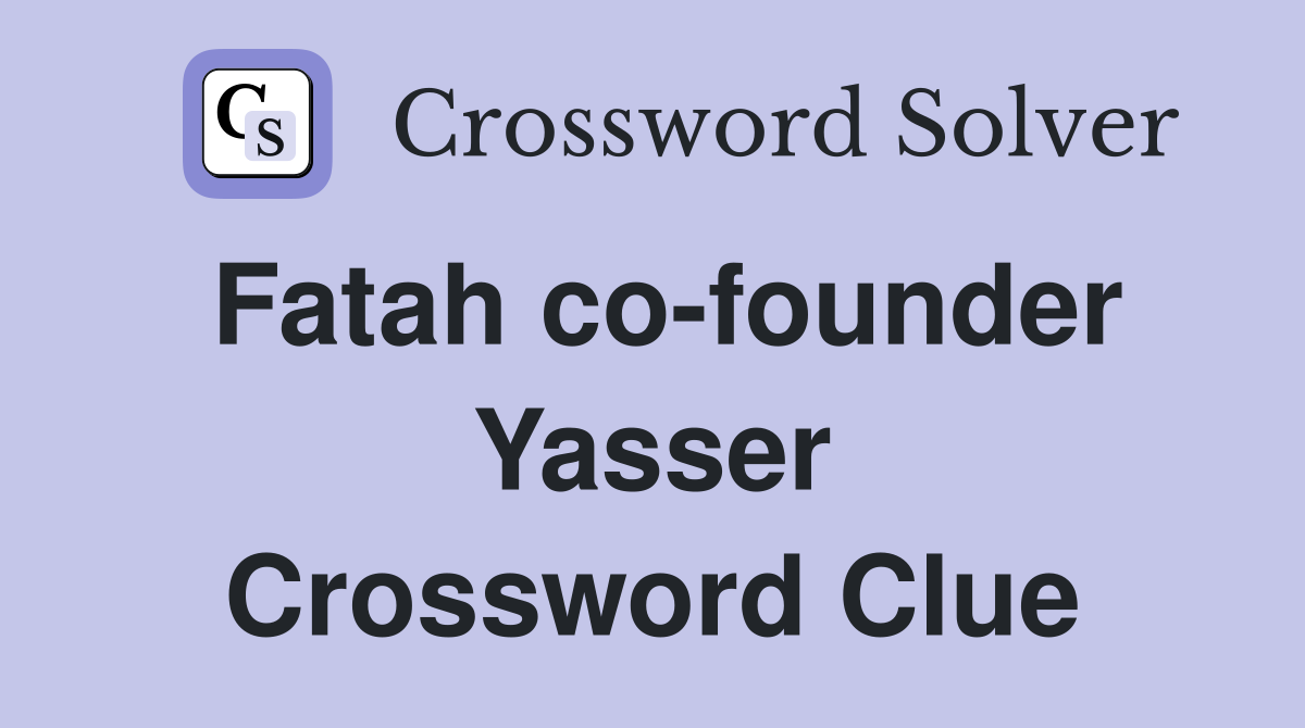 Fatah co-founder Yasser Crossword Clue