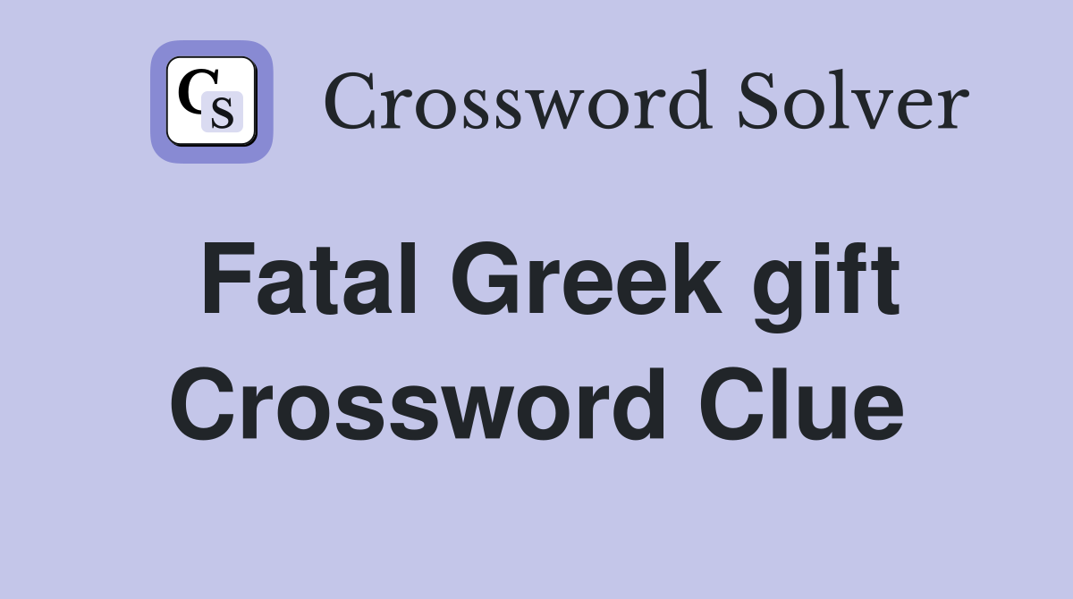 Fatal Greek gift Crossword Clue