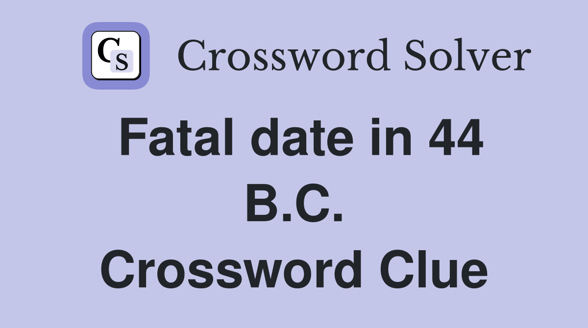 Fatal date in 44 B.C. Crossword Clue