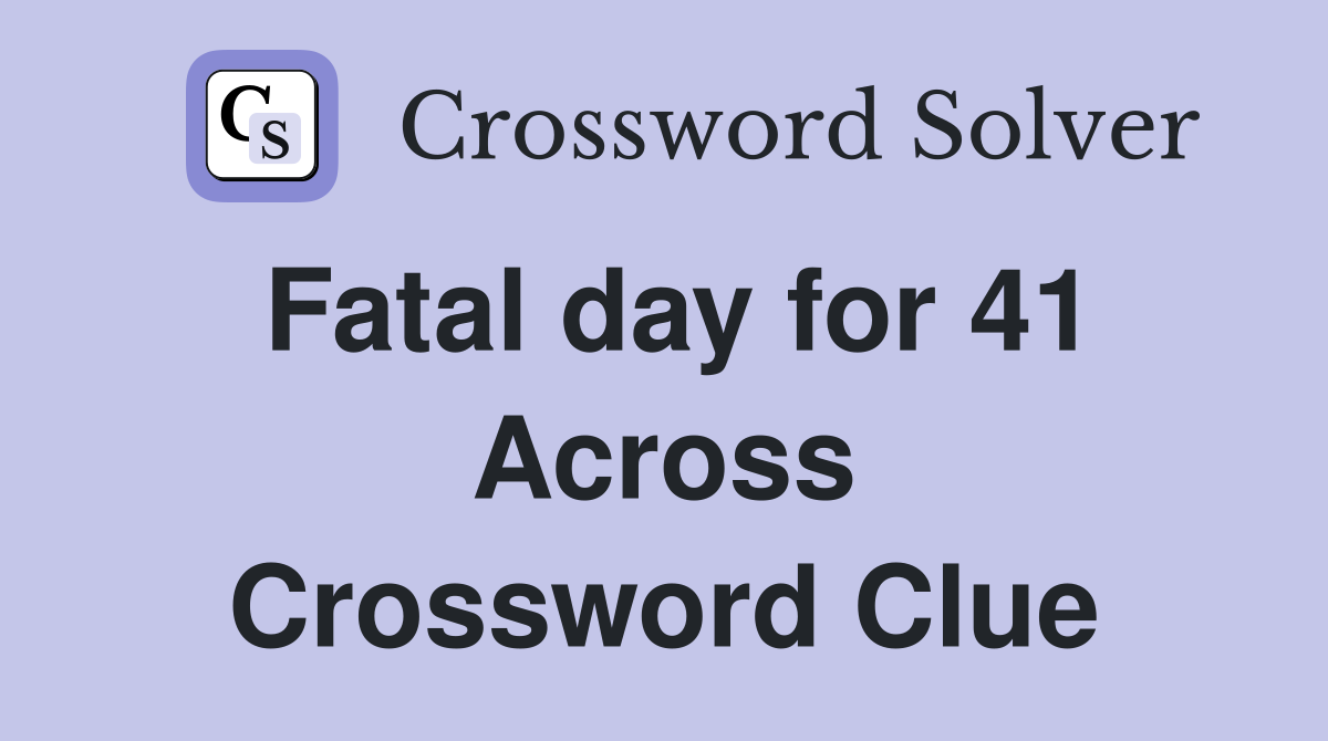 Fatal day for 41 Across Crossword Clue