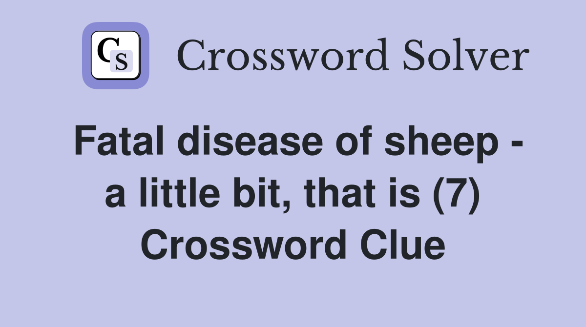 Fatal disease of sheep - a little bit, that is (7) Crossword Clue