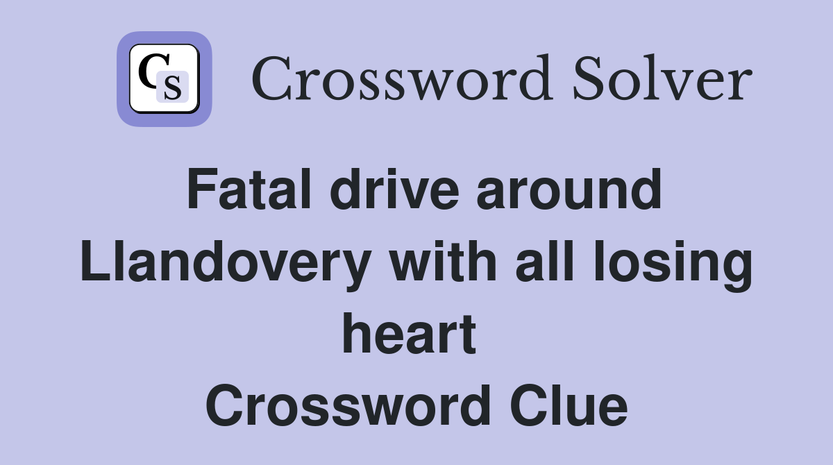 Fatal drive around Llandovery with all losing heart  Crossword Clue
