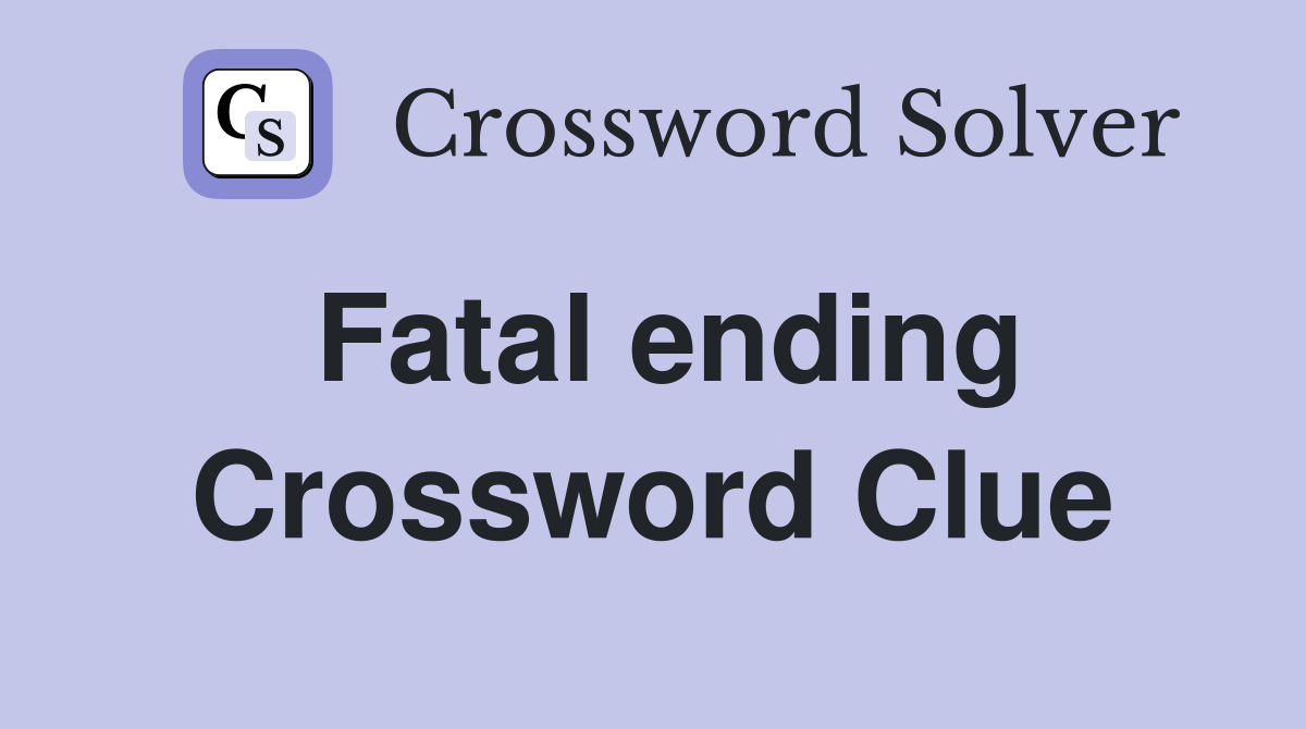 Fatal ending Crossword Clue