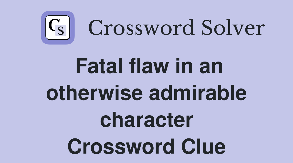 Fatal flaw in an otherwise admirable character Crossword Clue
