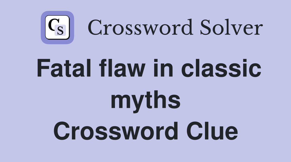 Fatal flaw in classic myths Crossword Clue