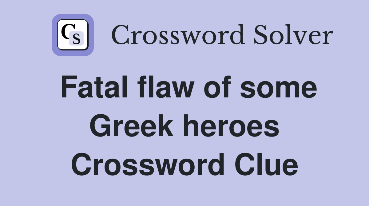 Fatal flaw of some Greek heroes Crossword Clue