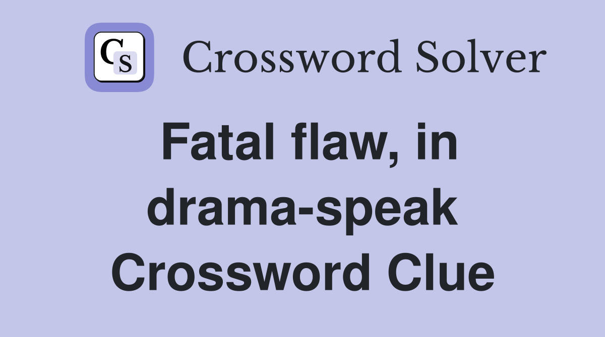 Fatal flaw, in drama-speak Crossword Clue