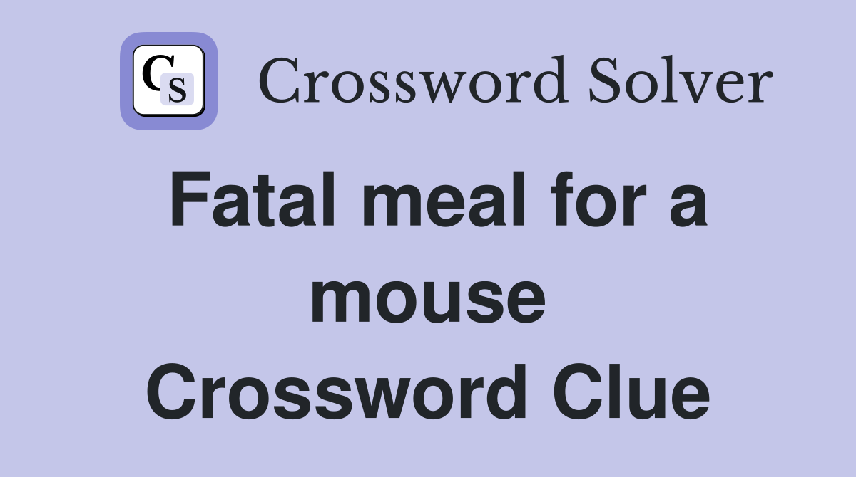 Fatal meal for a mouse Crossword Clue