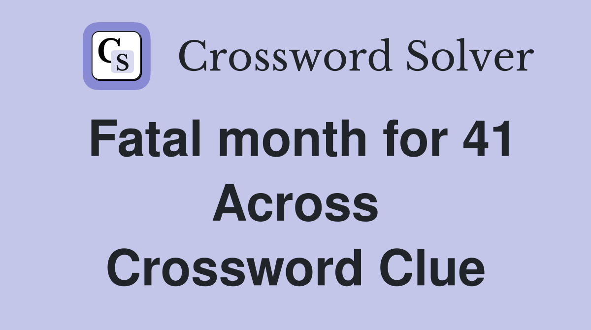Fatal month for 41 Across Crossword Clue