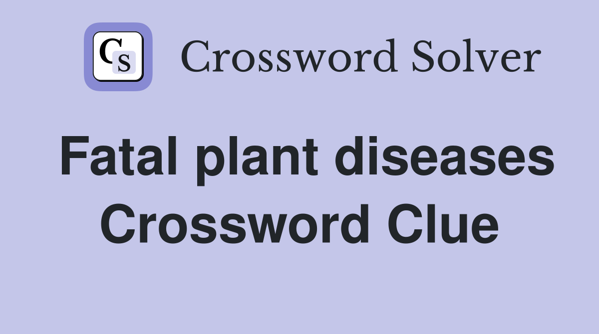 Fatal plant diseases Crossword Clue