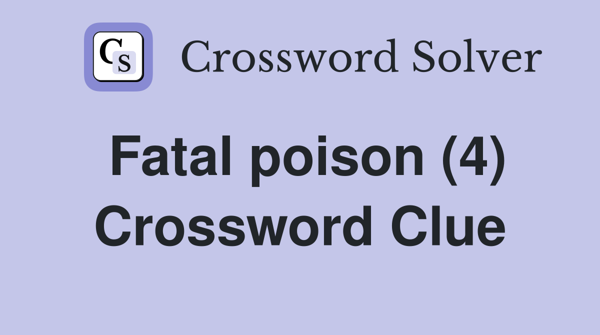 Fatal poison (4) Crossword Clue
