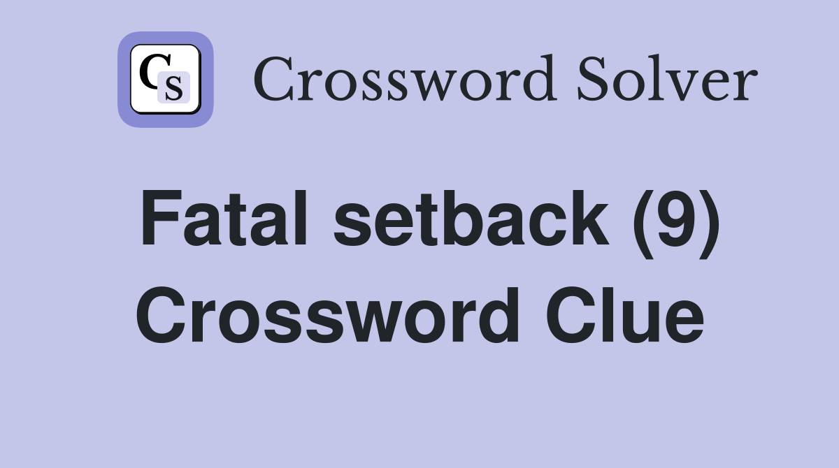 Fatal setback (9) Crossword Clue