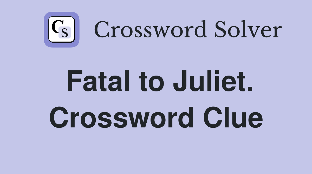 Fatal to Juliet. Crossword Clue
