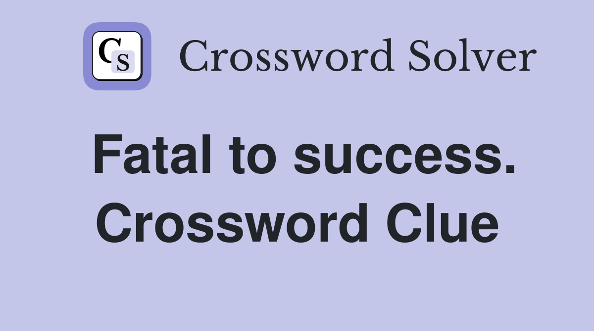 Fatal to success. Crossword Clue