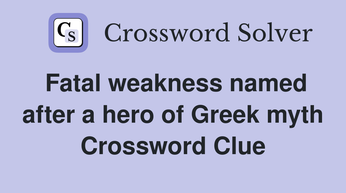Fatal weakness named after a hero of Greek myth Crossword Clue