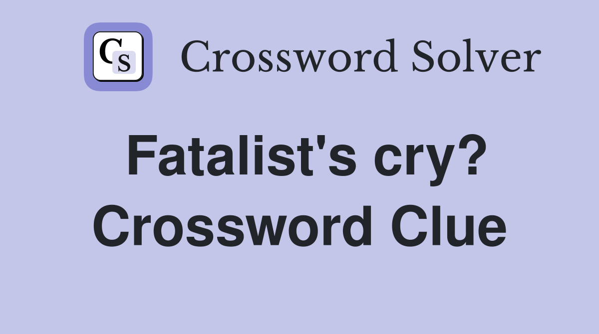 Fatalist's cry? Crossword Clue