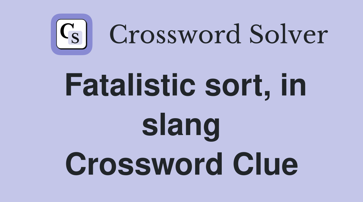 Fatalistic sort, in slang Crossword Clue