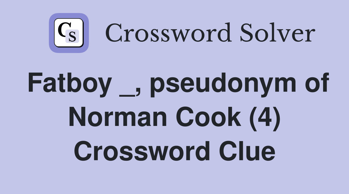 Fatboy _, pseudonym of Norman Cook (4) Crossword Clue