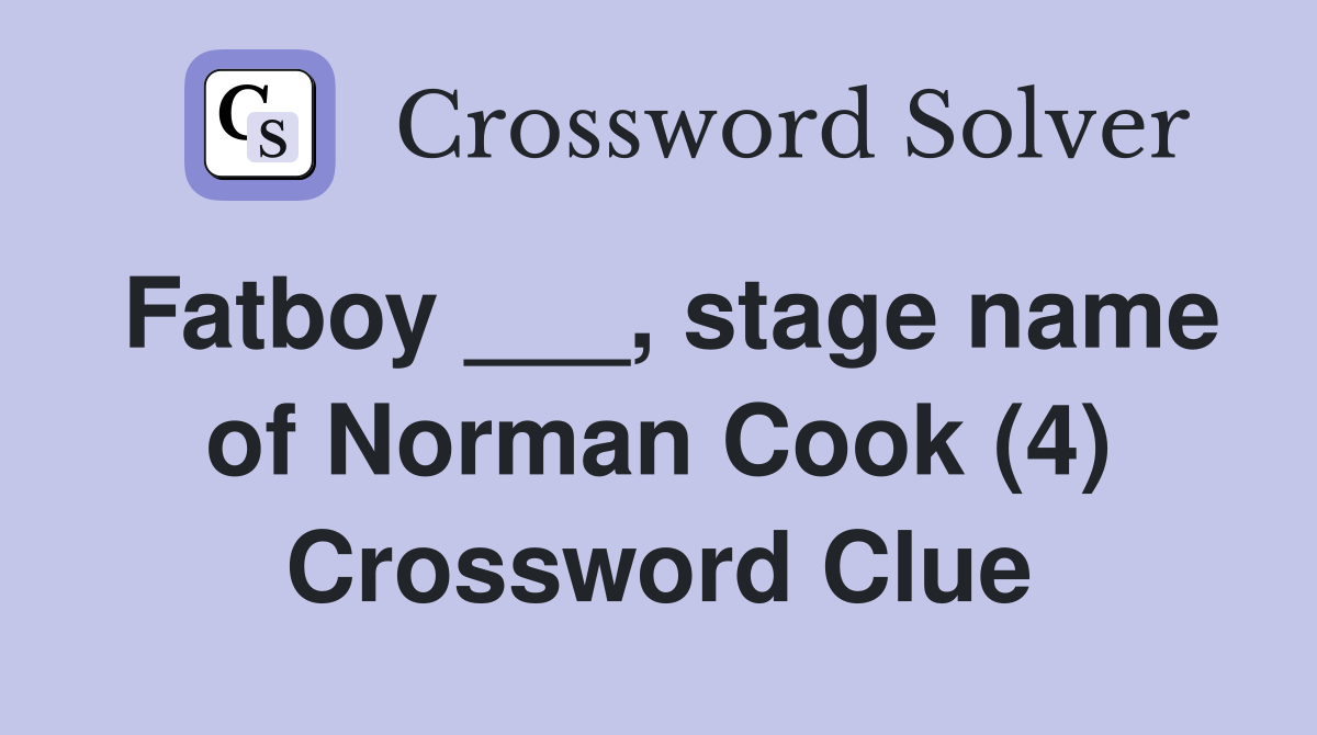 Fatboy ___, stage name of Norman Cook (4) Crossword Clue