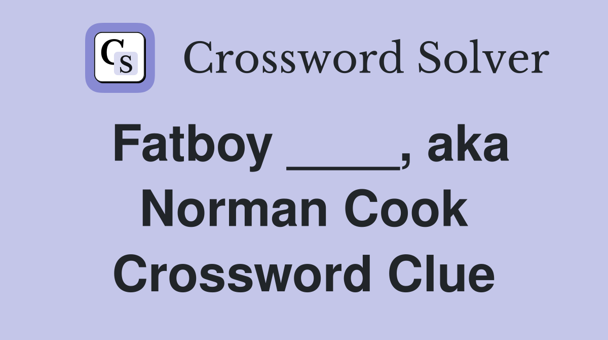 Fatboy ____, aka Norman Cook Crossword Clue