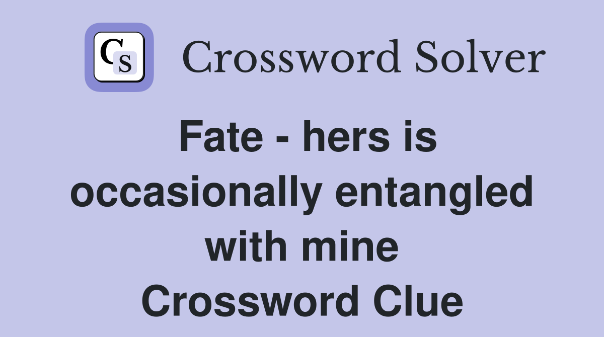 Fate - hers is occasionally entangled with mine Crossword Clue