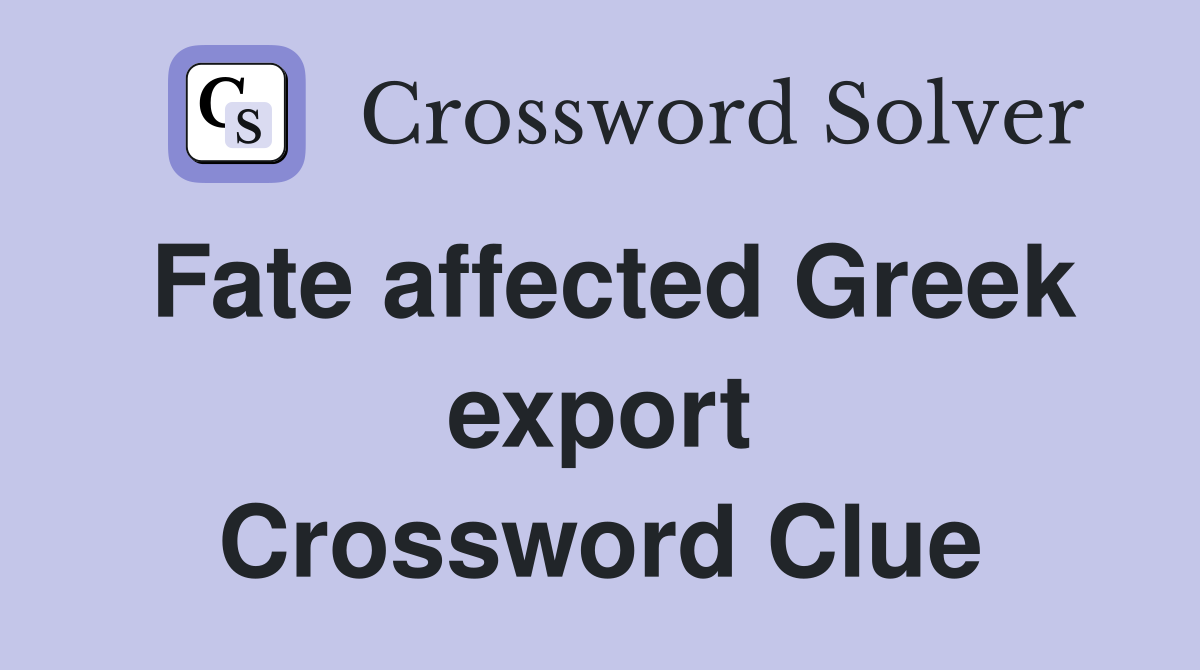 Fate affected Greek export Crossword Clue