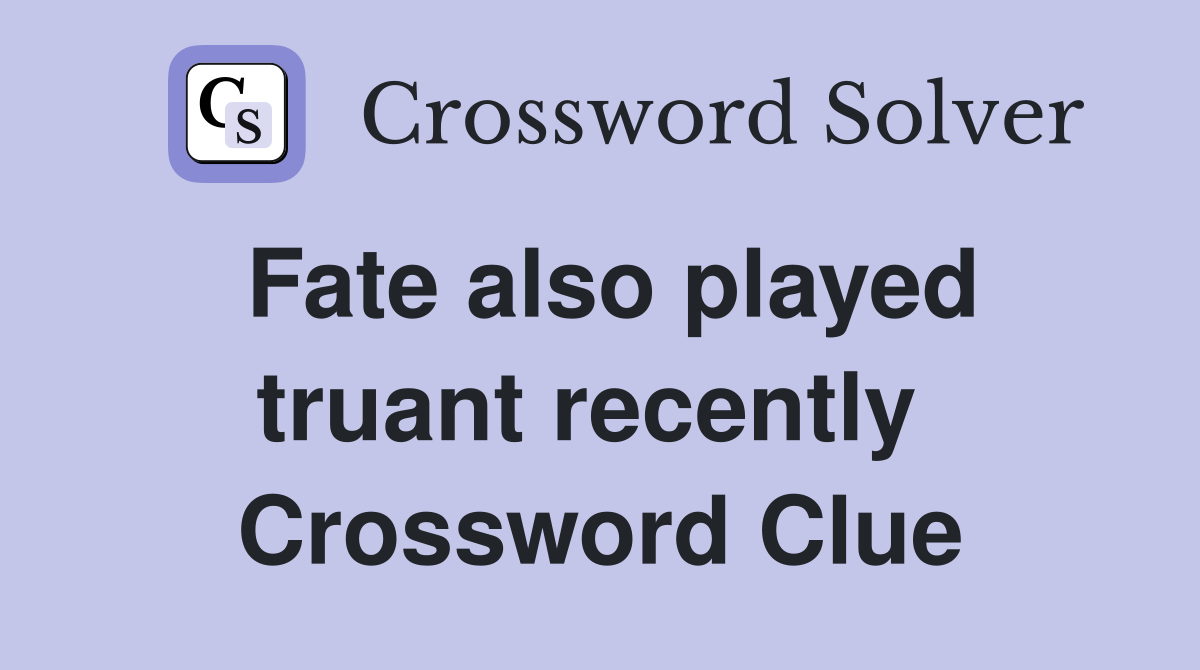 Fate also played truant recently  Crossword Clue