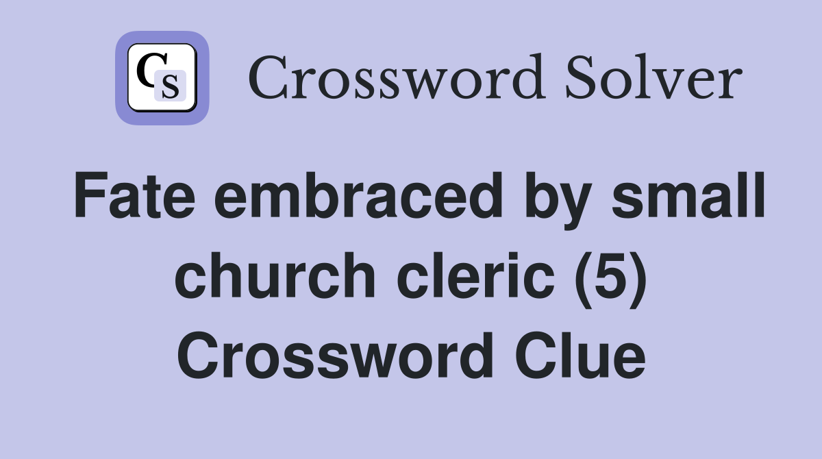 Fate embraced by small church cleric (5) Crossword Clue