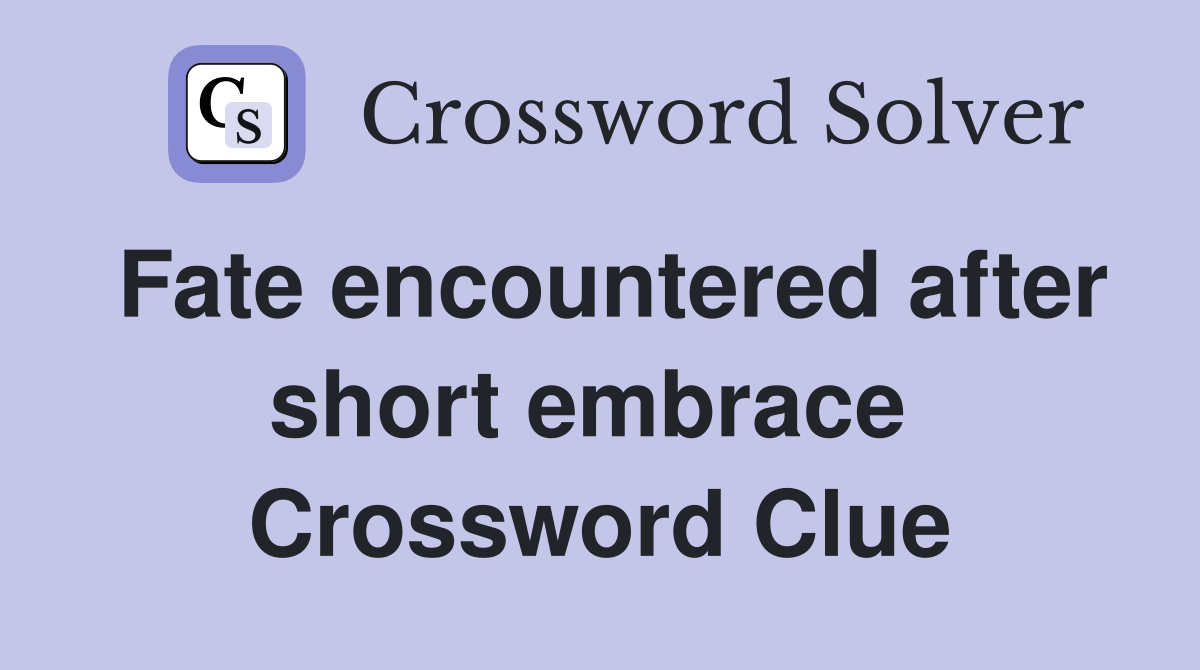 Fate encountered after short embrace  Crossword Clue