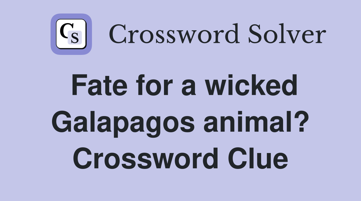 Fate for a wicked Galapagos animal? Crossword Clue