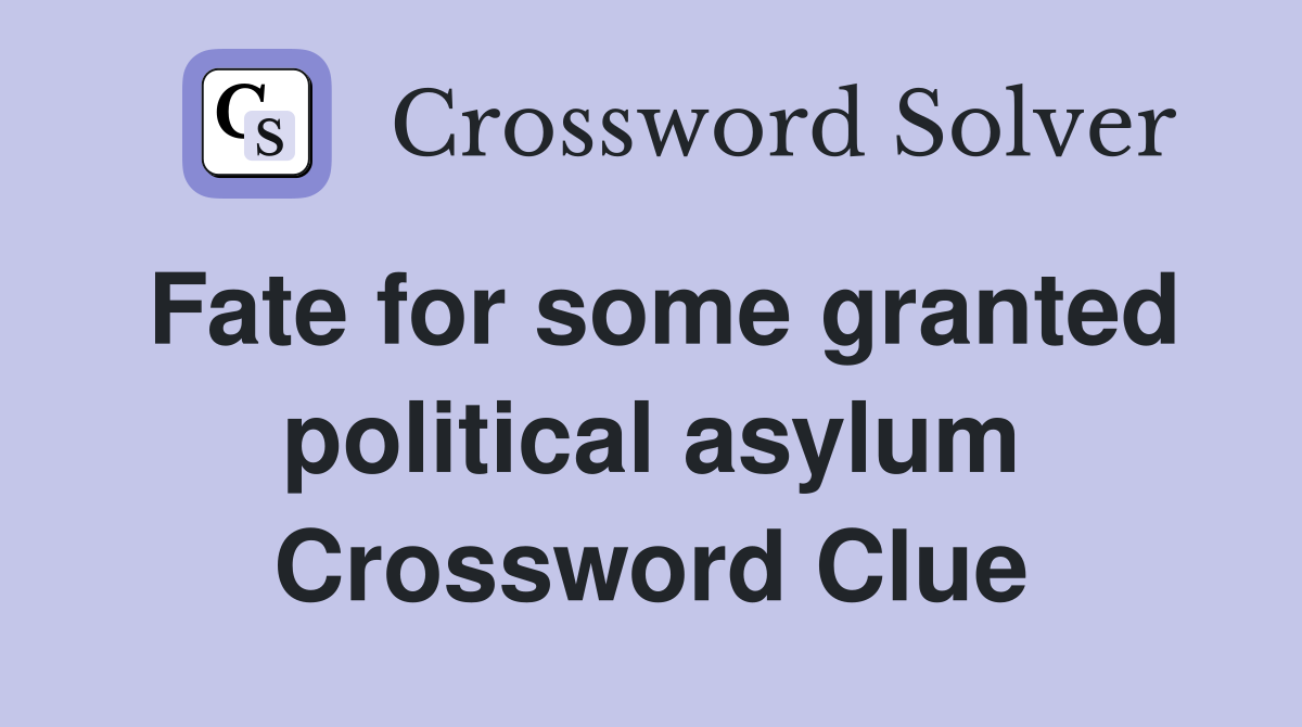 Fate for some granted political asylum Crossword Clue