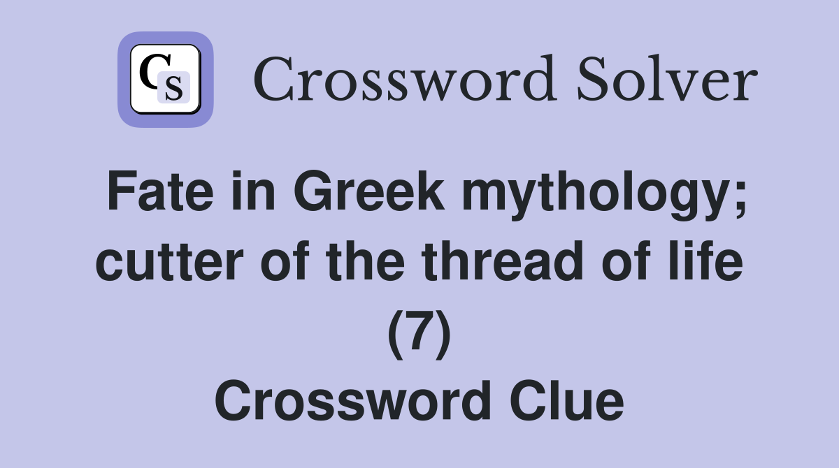 Fate in Greek mythology; cutter of the thread of life (7) Crossword Clue