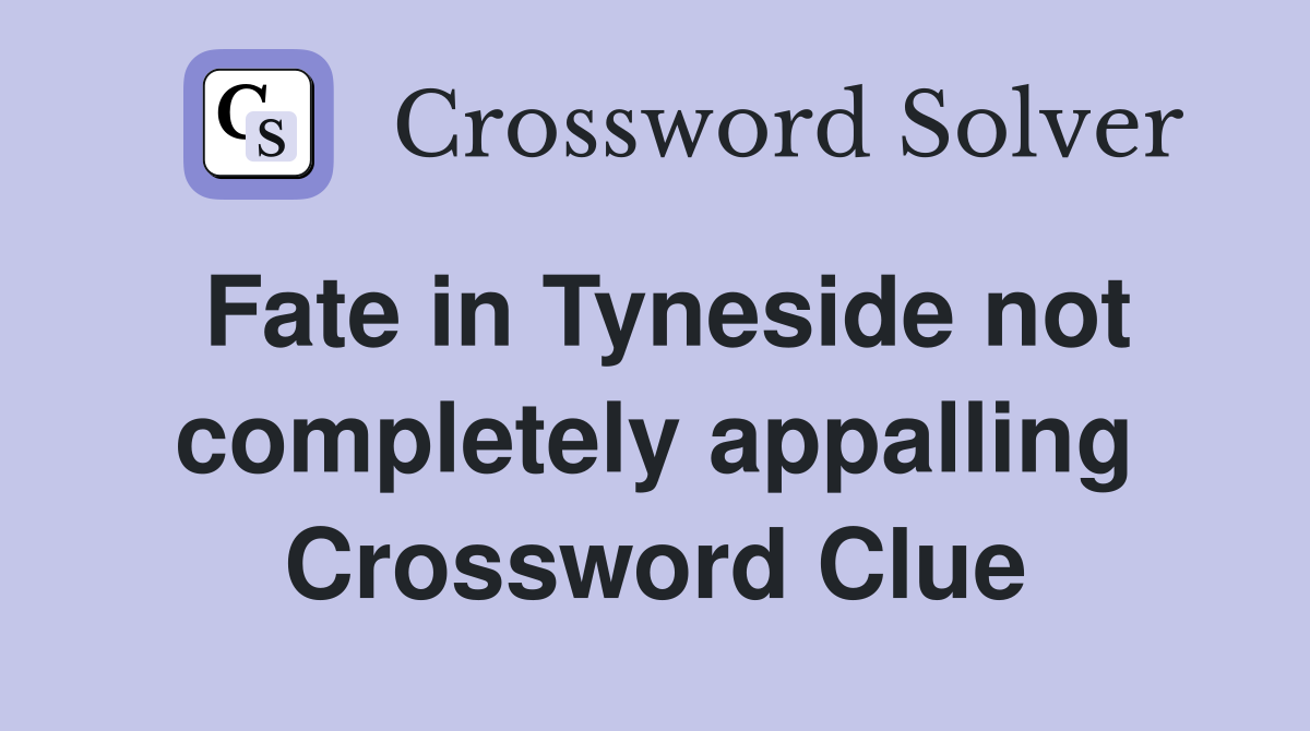 Fate in Tyneside not completely appalling Crossword Clue