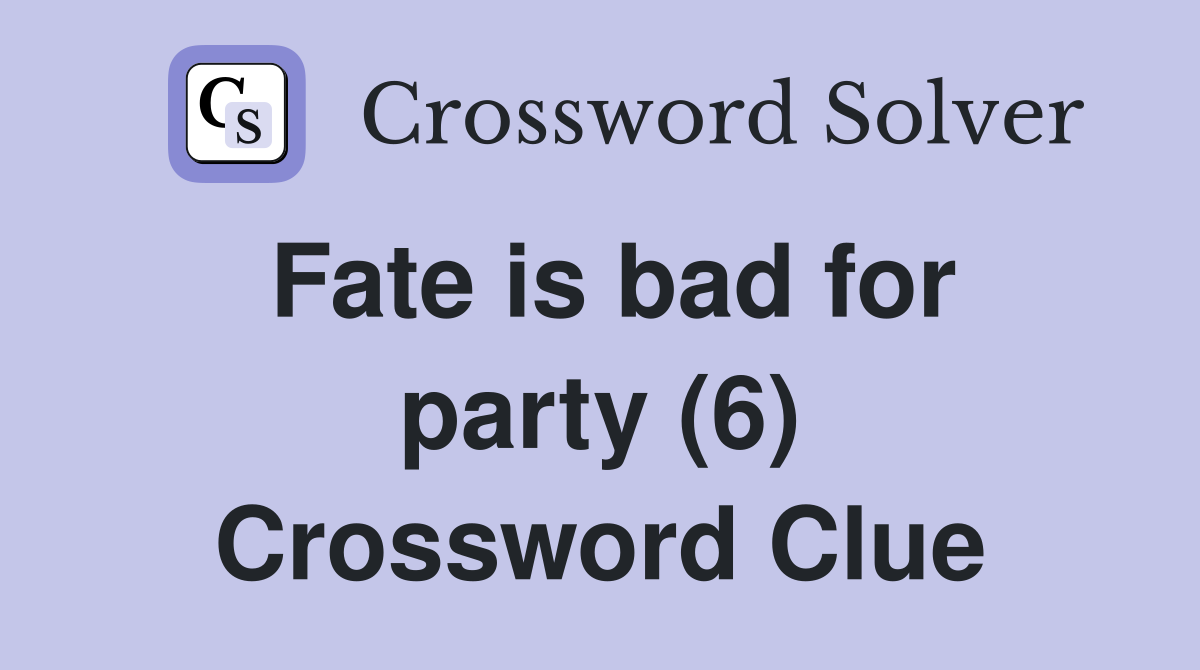 Fate is bad for party (6) Crossword Clue