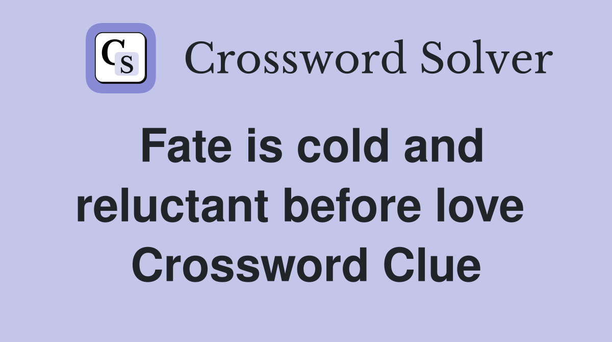 Fate is cold and reluctant before love  Crossword Clue