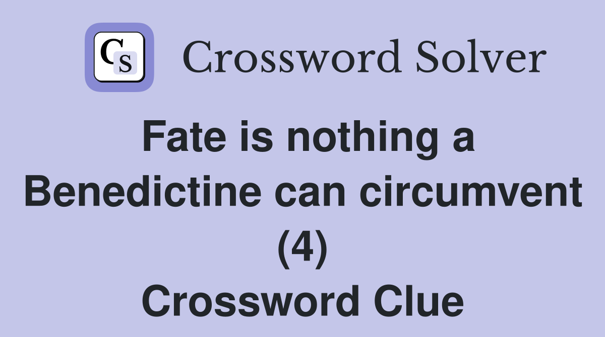 Fate is nothing a Benedictine can circumvent (4) Crossword Clue