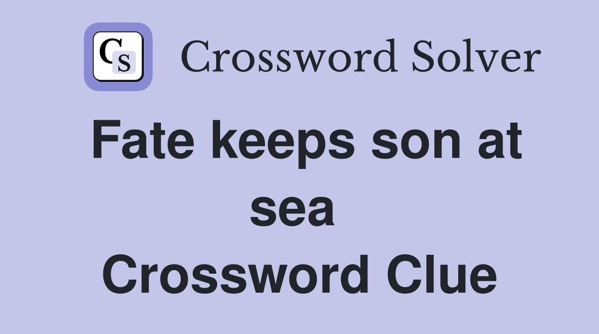 Fate keeps son at sea  Crossword Clue