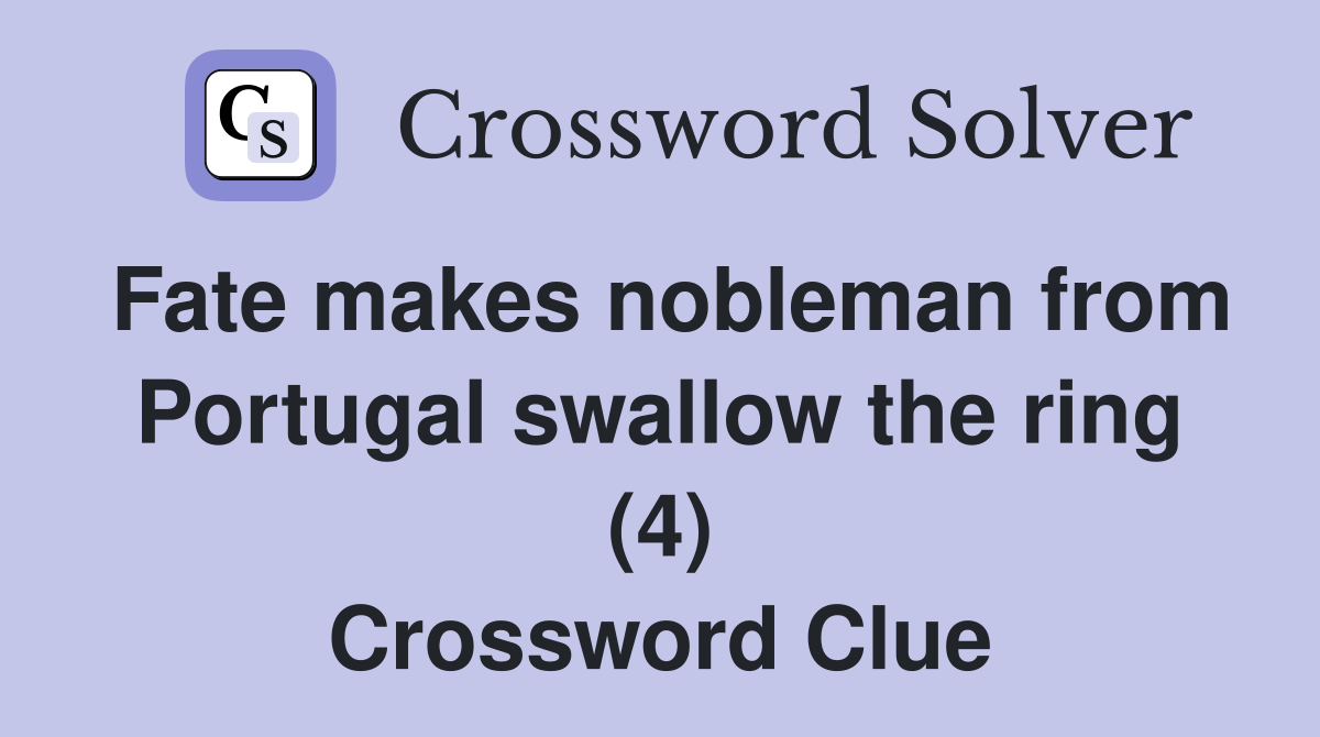 Fate makes nobleman from Portugal swallow the ring (4) Crossword Clue