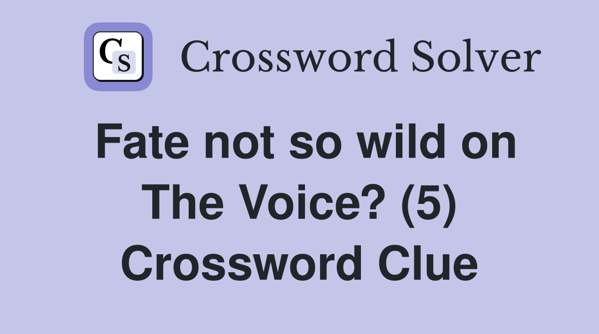 Fate not so wild on The Voice? (5) Crossword Clue
