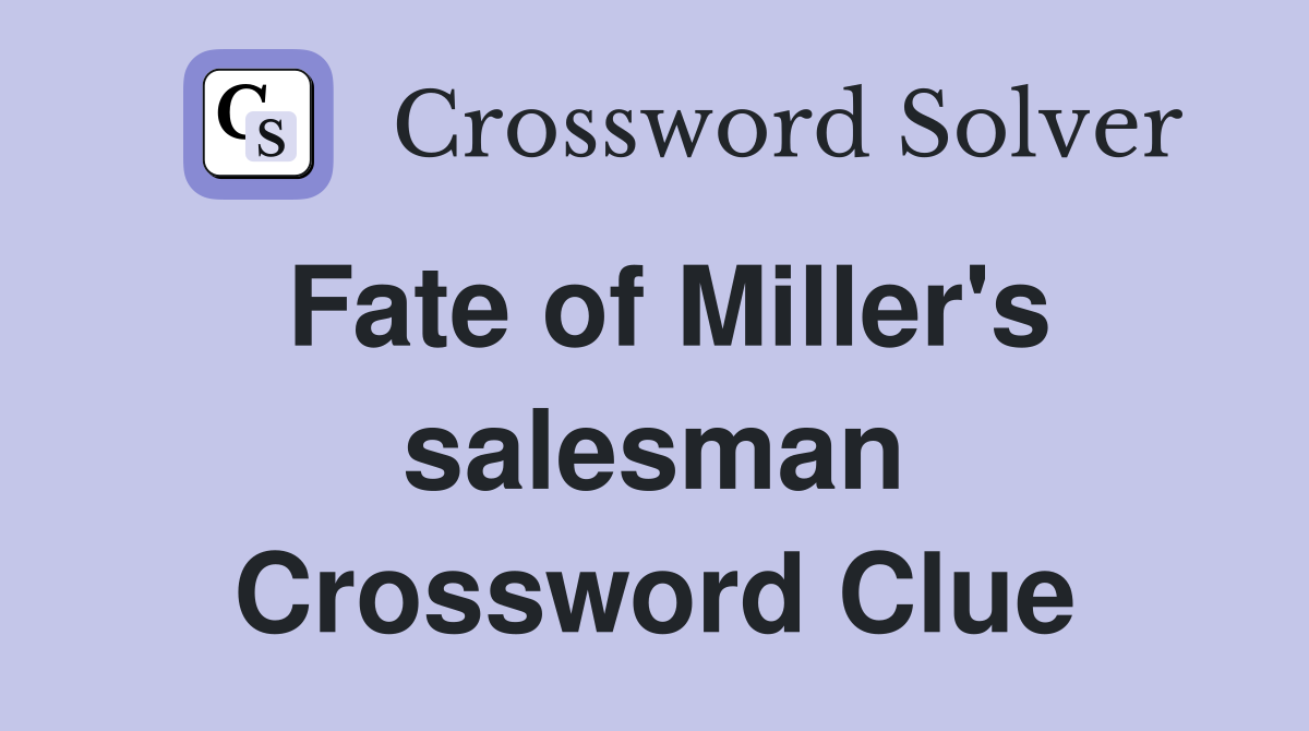 Fate of Miller's salesman Crossword Clue
