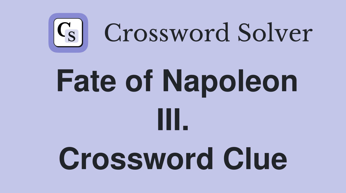 Fate of Napoleon III. Crossword Clue