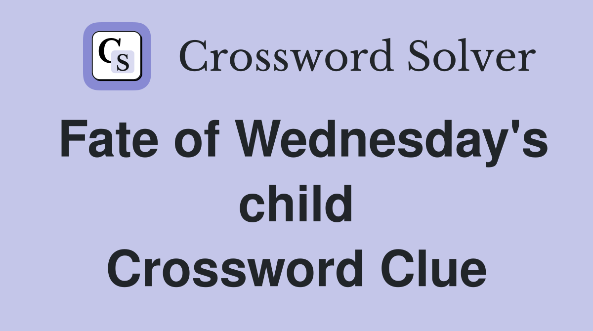 Fate of Wednesday's child Crossword Clue