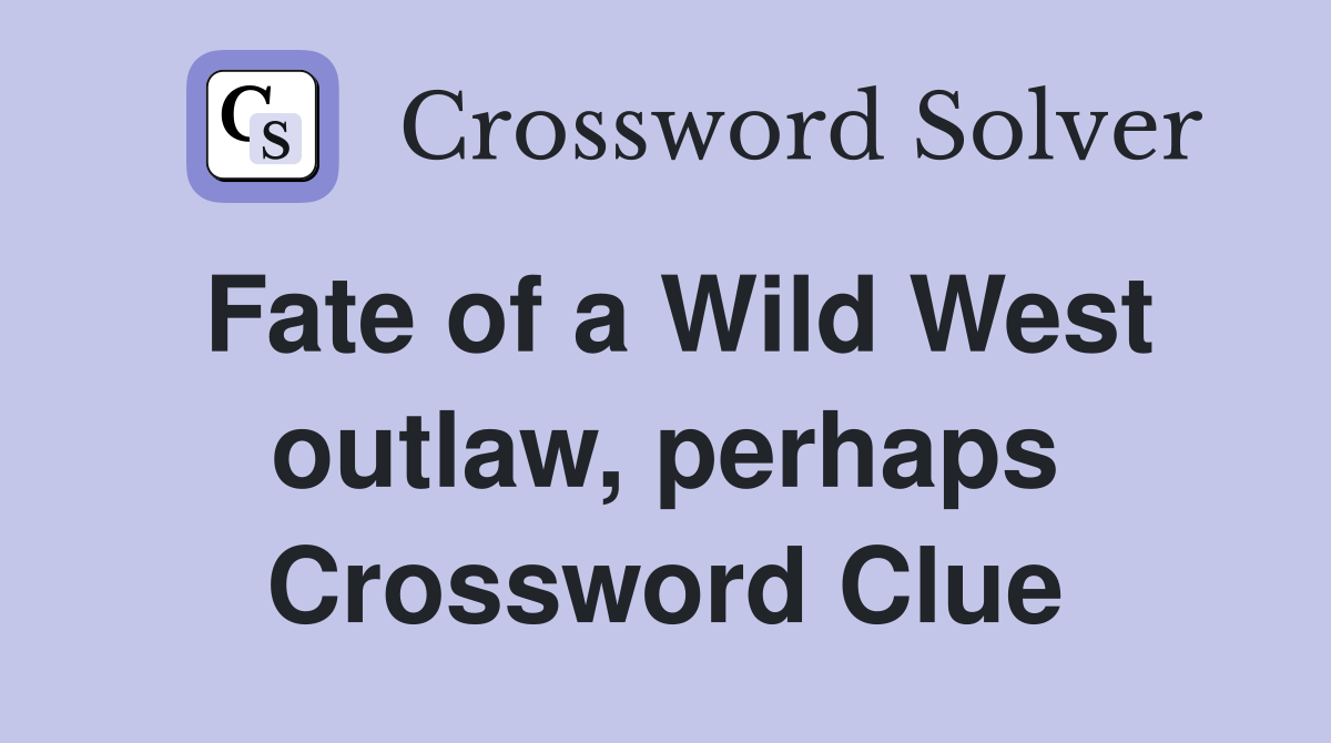 Fate of a Wild West outlaw, perhaps Crossword Clue