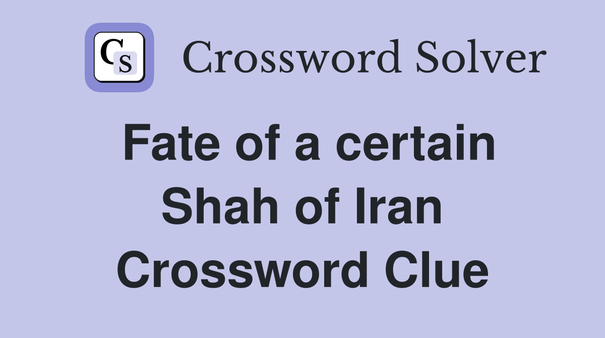 Fate of a certain Shah of Iran Crossword Clue