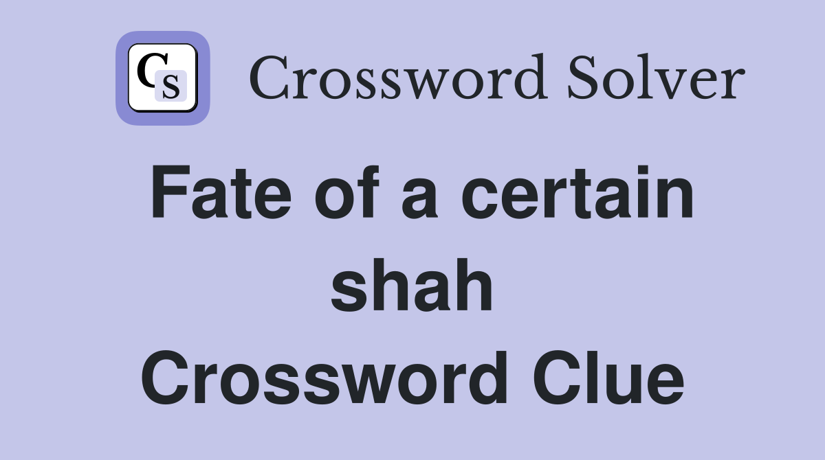 Fate of a certain shah Crossword Clue