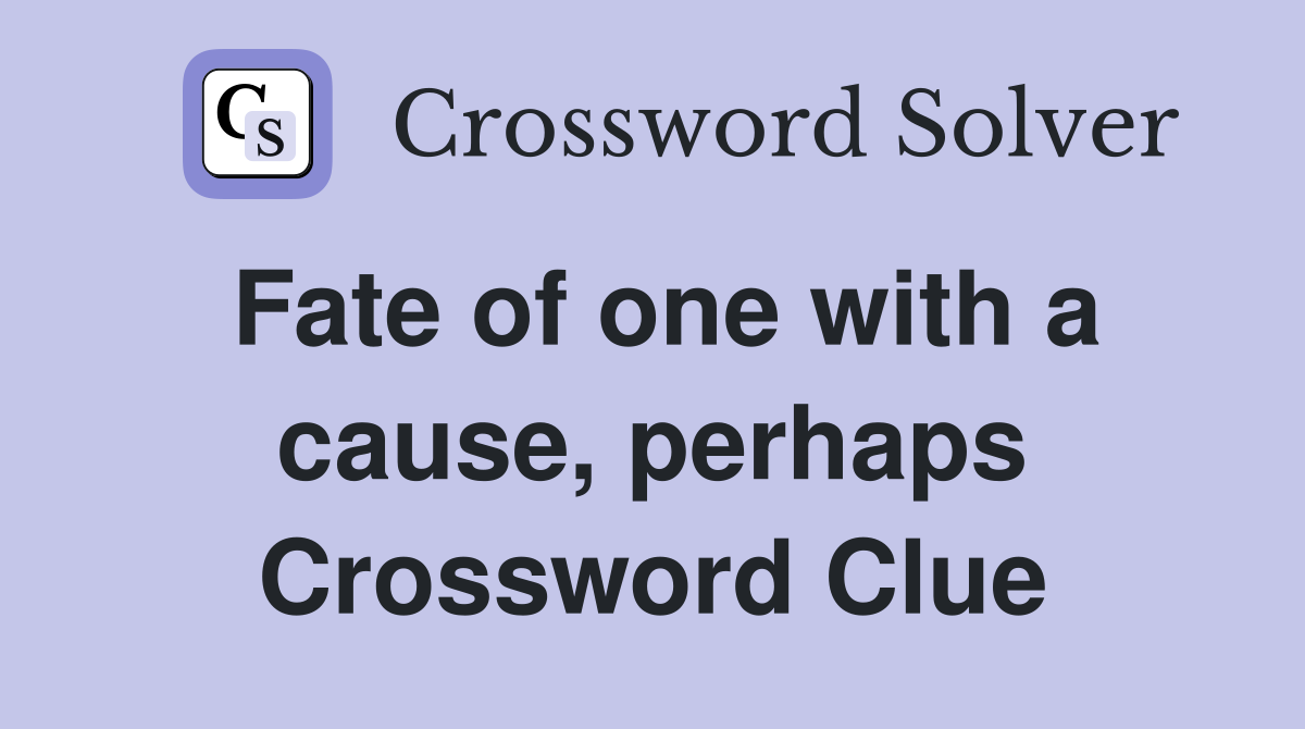 Fate of one with a cause, perhaps Crossword Clue
