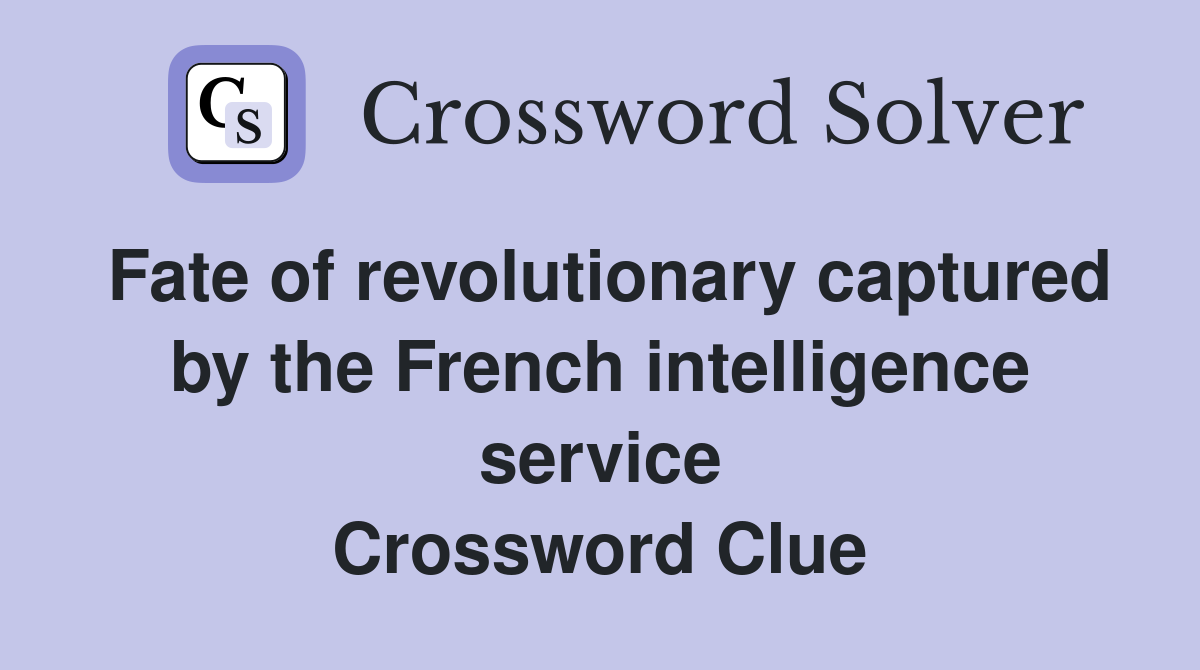 Fate of revolutionary captured by the French intelligence service Crossword Clue