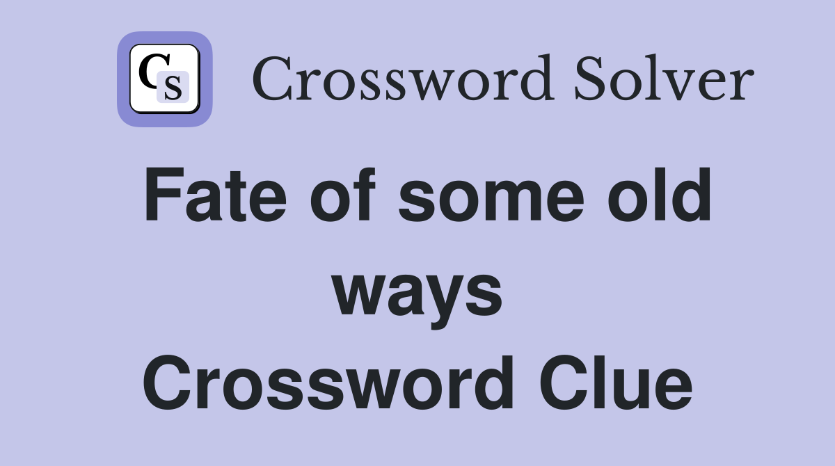 Fate of some old ways Crossword Clue