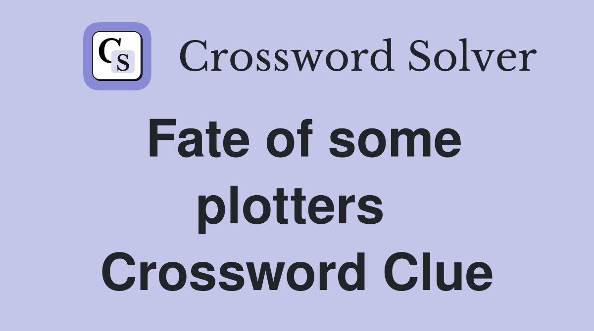 Fate of some plotters  Crossword Clue