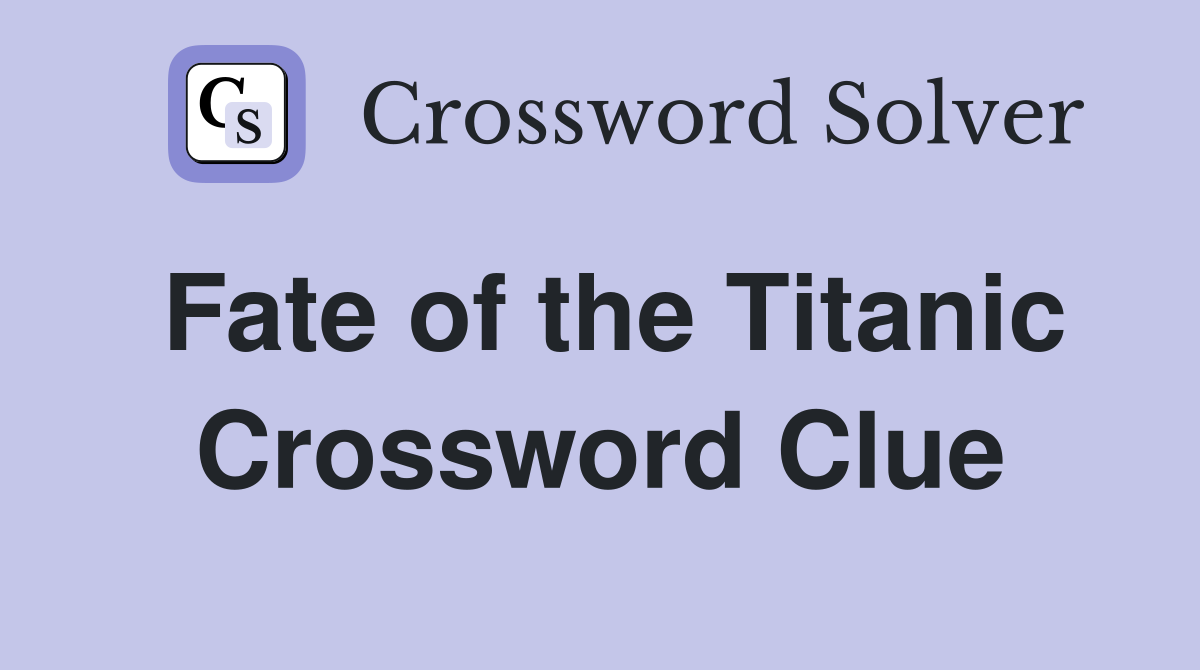 Fate of the Titanic Crossword Clue